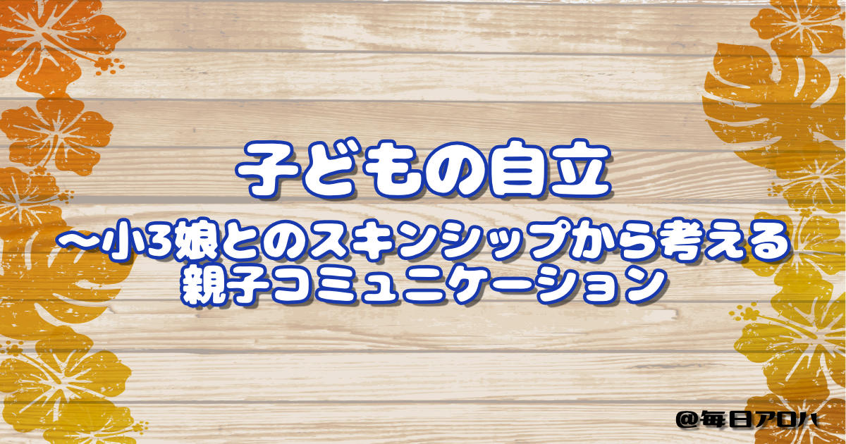 子どもの自立 ～小3娘とのスキンシップから考える親子コミュニケーションの記事アイキャッチ