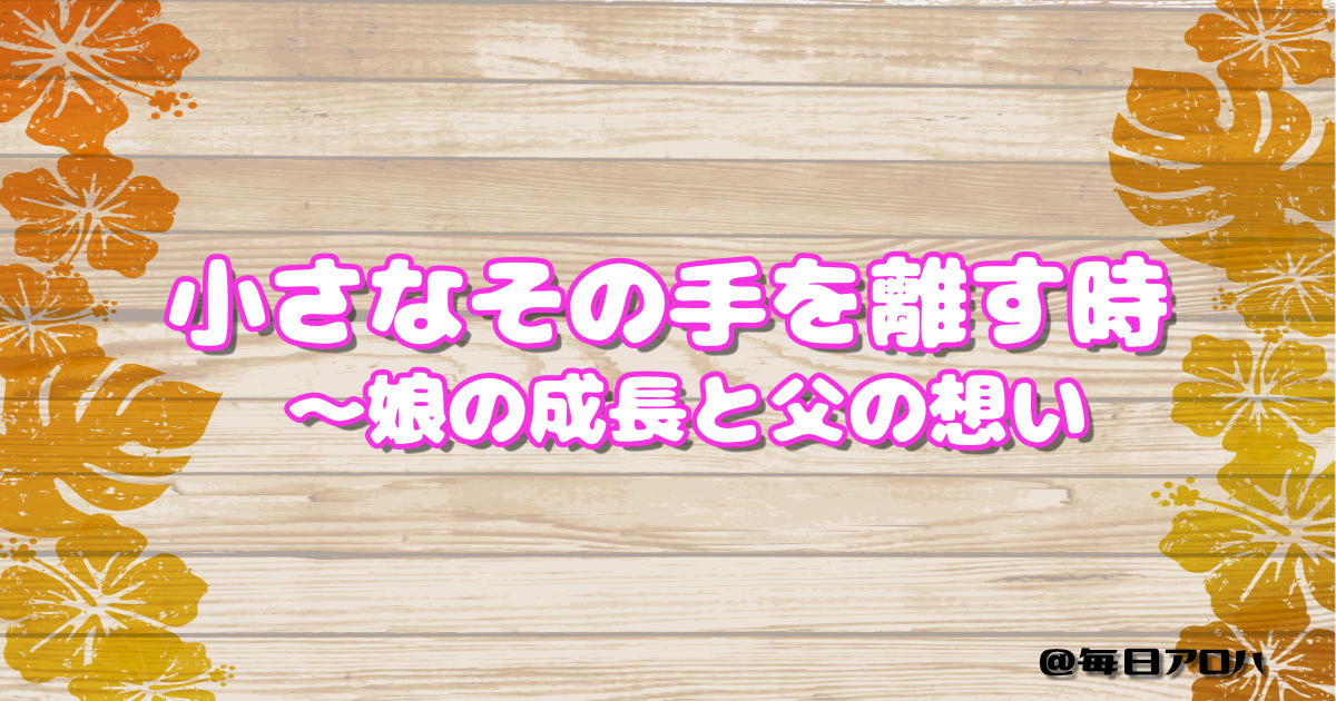 小さなその手を離す時 ～娘の成長と父の想いの記事アイキャッチ